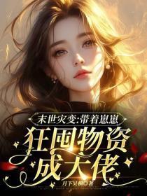 末世灾变：带着崽崽狂囤物资成大佬