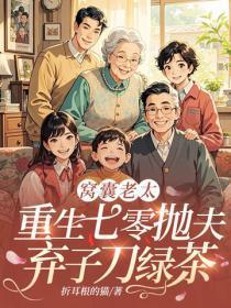 窝囊老太，重生七零抛夫弃子刀绿茶