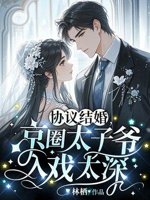 协议结婚，京圈太子爷入戏太深