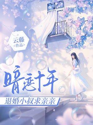 暗恋十年，退婚小叔求亲亲