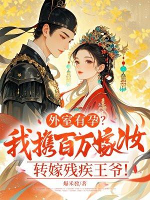 外室有孕？我携百万嫁妆转嫁残疾王爷！