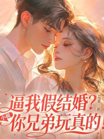 逼我假结婚？小叔，你兄弟玩真的！