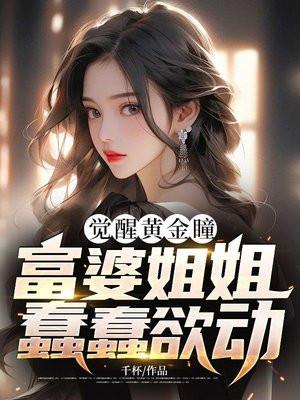 觉醒黄金瞳，富婆姐姐蠢蠢欲动