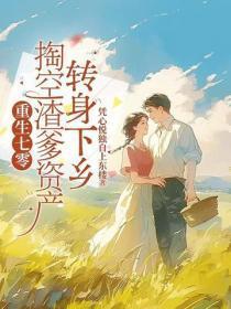 重生七零，掏空渣爹资产转身下乡