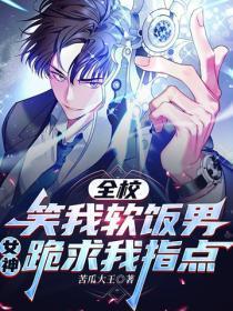 全校笑我软饭男，女神跪求我指点