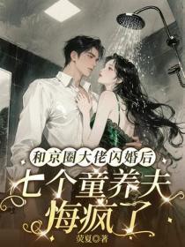 和京圈大佬闪婚后，七个童养夫悔疯了
