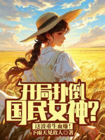开局扑倒国民女神？这波重生血赚！