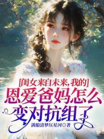 闺女来自未来，我的恩爱爸妈怎么变对抗组了