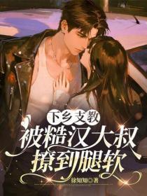 下乡支教，被糙汉大叔撩到腿软