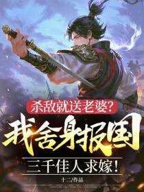 杀敌就送老婆？我舍身报国，三千佳人求嫁！